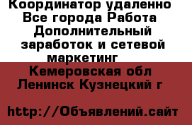 Координатор удаленно - Все города Работа » Дополнительный заработок и сетевой маркетинг   . Кемеровская обл.,Ленинск-Кузнецкий г.